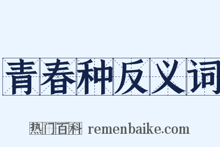 青春种反义词是什么意思的图片